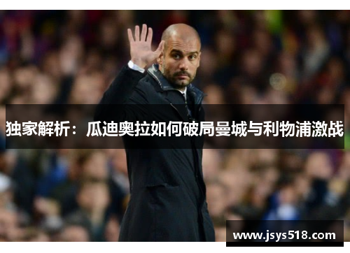 独家解析：瓜迪奥拉如何破局曼城与利物浦激战